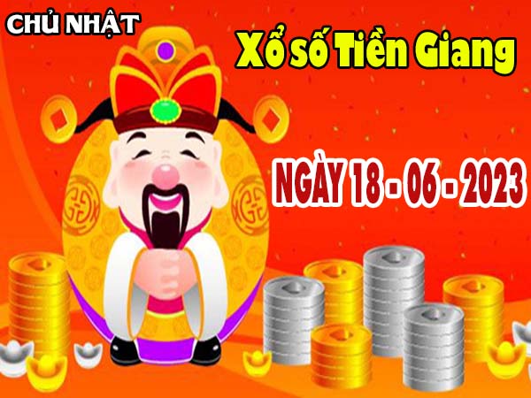 Nhận định XSTG ngày 18/6/2023 - Nhận định KQ xổ số Tiền Giang chủ nhật