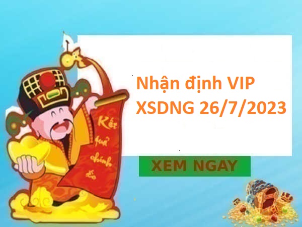 Nhận định VIP XSDNG 26/7/2023