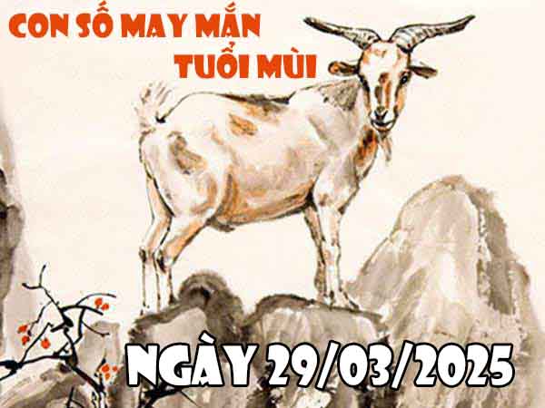 Cặp số đẹp may mắn tuổi Mùi ngày 29/3/2025 thứ 7 hôm nay