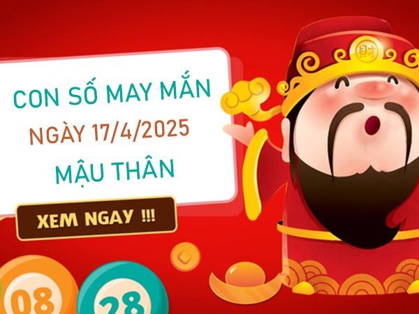 Tài lộc phơi phới với số hên tuổi Mậu Thân 17/4/2025