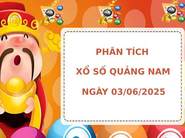 Phân tích XSQNM 3/6/2025 thứ 3 hôm nay tài lộc