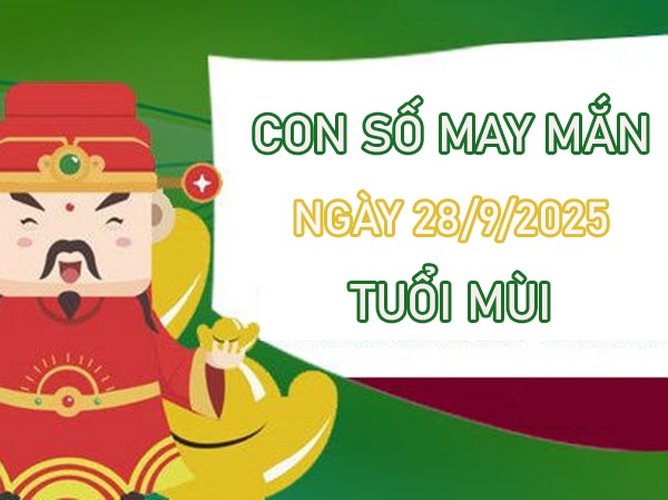 Củng cố tài chính với số hên tuổi Mùi 28/9/2025