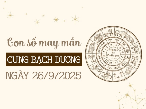 Tổng hợp số đổi vận cho cung Bạch Dương ngày 26/9/2025