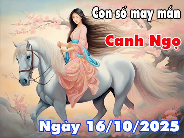 Cặp số đẹp may mắn tuổi Canh Ngọ ngày 16/10/2025 thứ 5 hôm nay