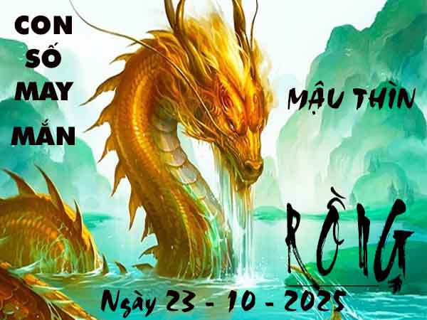 Con số lộc phát tuổi Mậu Thìn ngày 23/10/2025 thứ 5 hôm nay