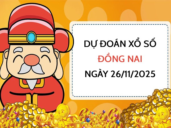 Dự đoán xổ số Đồng Nai hôm nay ngày 26/11/2025 thứ 4