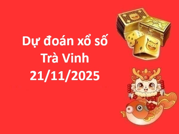Dự đoán xổ số Trà Vinh 21/11/2025